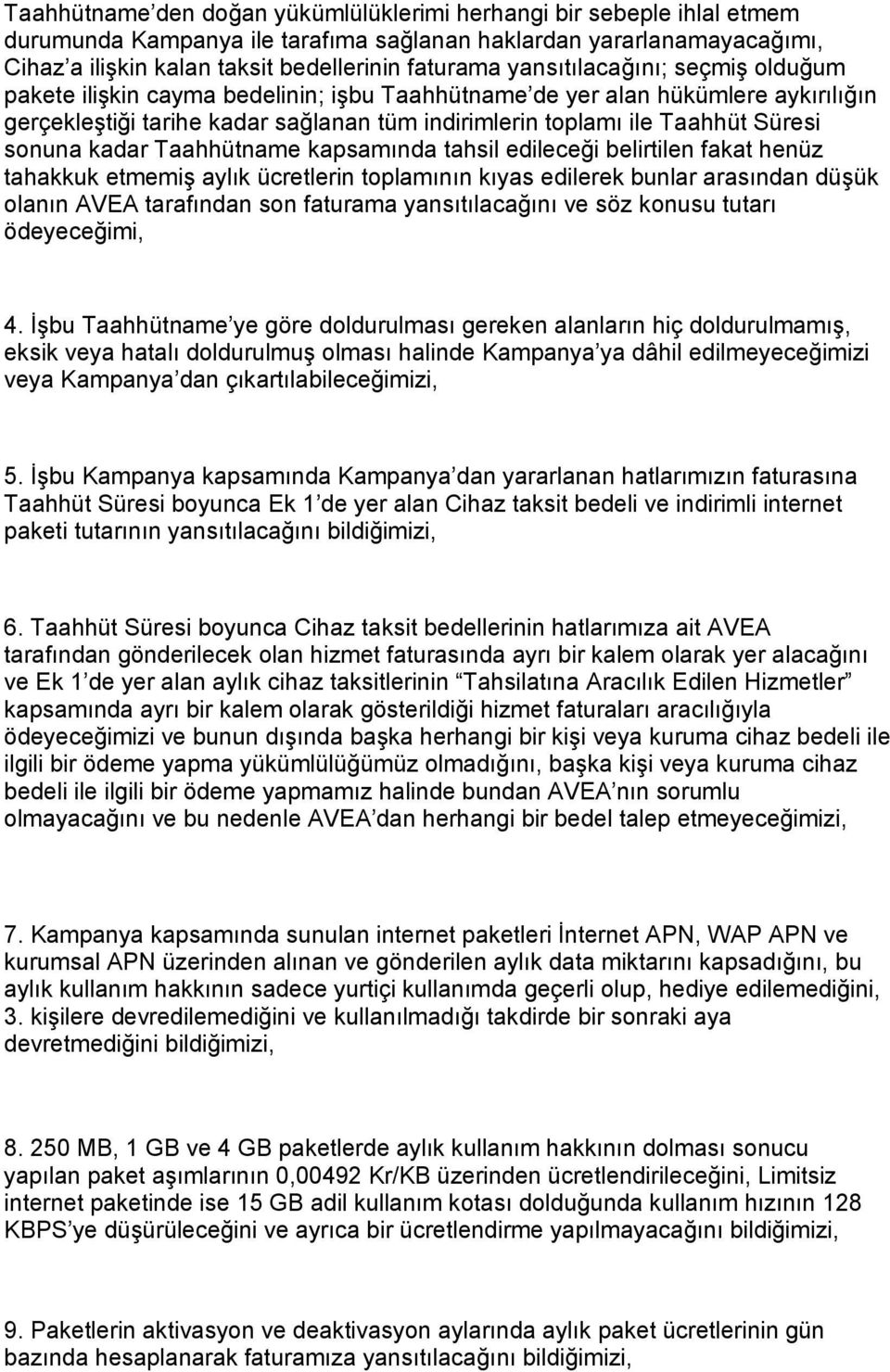 sonuna kadar Taahhütname kapsamında tahsil edileceği belirtilen fakat henüz tahakkuk etmemiş aylık ücretlerin toplamının kıyas edilerek bunlar arasından düşük olanın AVEA tarafından son faturama