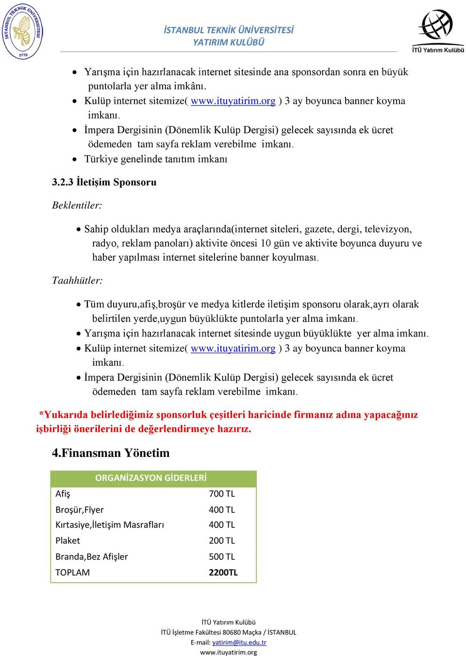 3 İletişim Sponsoru Beklentiler: Sahip oldukları medya araçlarında(internet siteleri, gazete, dergi, televizyon, radyo, reklam panoları) aktivite öncesi 10 gün ve aktivite boyunca duyuru ve haber