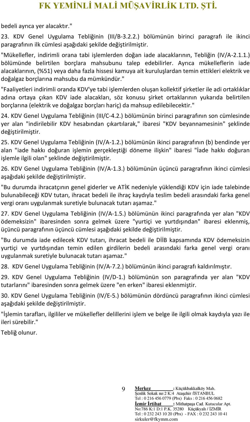 Ayrıca mükelleflerin iade alacaklarının, (%51) veya daha fazla hissesi kamuya ait kuruluşlardan temin ettikleri elektrik ve doğalgaz borçlarına mahsubu da mümkündür.