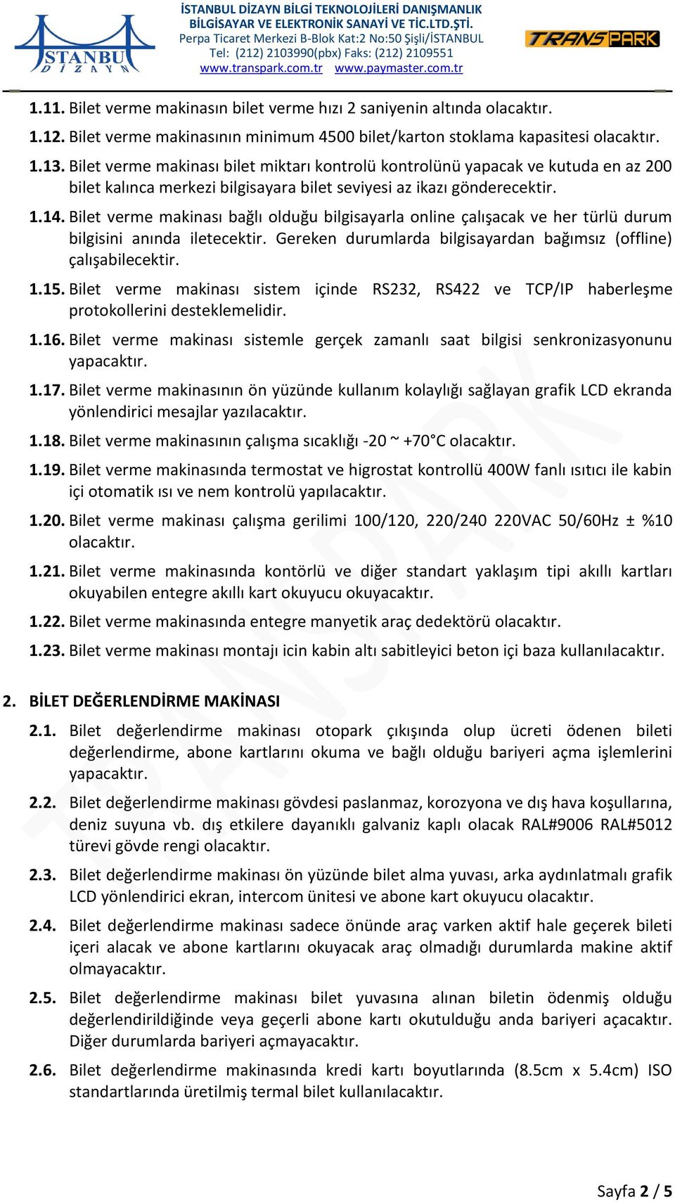 Bilet verme makinası bağlı olduğu bilgisayarla online çalışacak ve her türlü durum bilgisini anında iletecektir. Gereken durumlarda bilgisayardan bağımsız (offline) çalışabilecektir. 1.15.