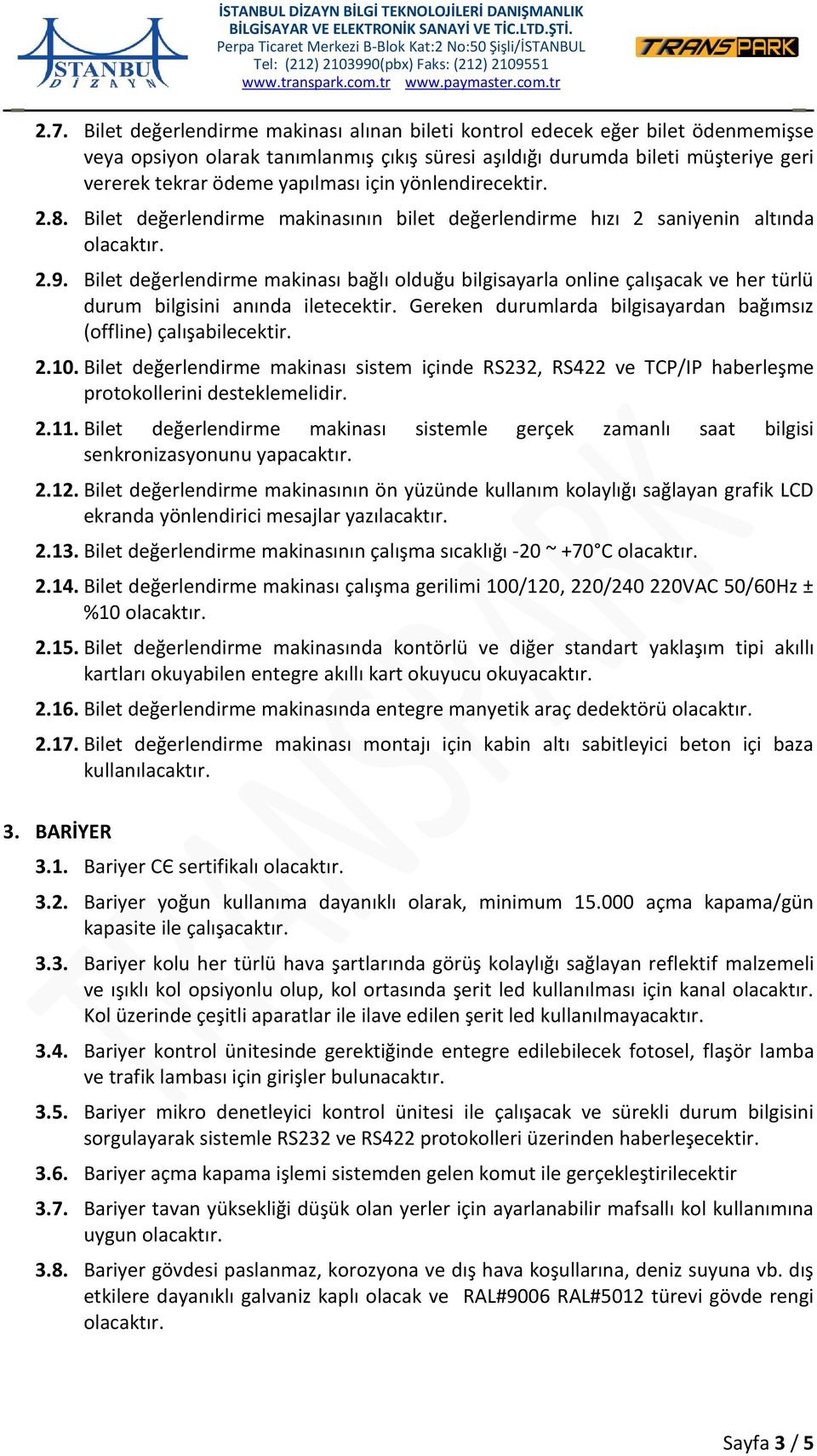 Bilet değerlendirme makinası bağlı olduğu bilgisayarla online çalışacak ve her türlü durum bilgisini anında iletecektir. Gereken durumlarda bilgisayardan bağımsız (offline) çalışabilecektir. 2.10.