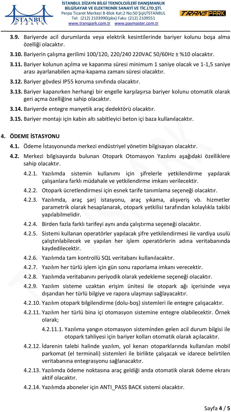 Bariyer kapanırken herhangi bir engelle karşılaşırsa bariyer kolunu otomatik olarak geri açma özelliğine sahip 3.14. Bariyerde entegre manyetik araç dedektörü 3.15.