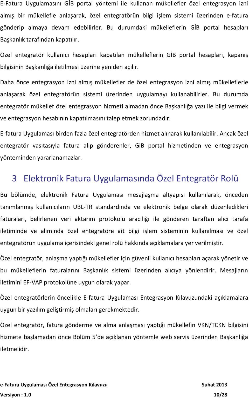 Özel entegratör kullanıcı hesapları kapatılan mükelleflerin GİB portal hesapları, kapanış bilgisinin Başkanlığa iletilmesi üzerine yeniden açılır.