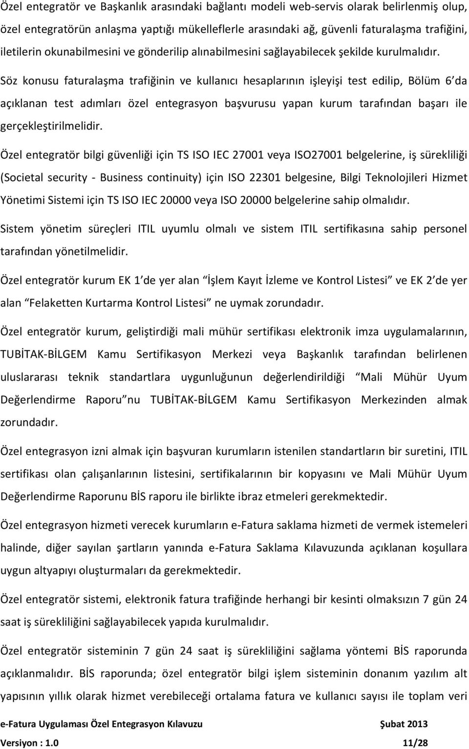 Söz konusu faturalaşma trafiğinin ve kullanıcı hesaplarının işleyişi test edilip, Bölüm 6 da açıklanan test adımları özel entegrasyon başvurusu yapan kurum tarafından başarı ile gerçekleştirilmelidir.