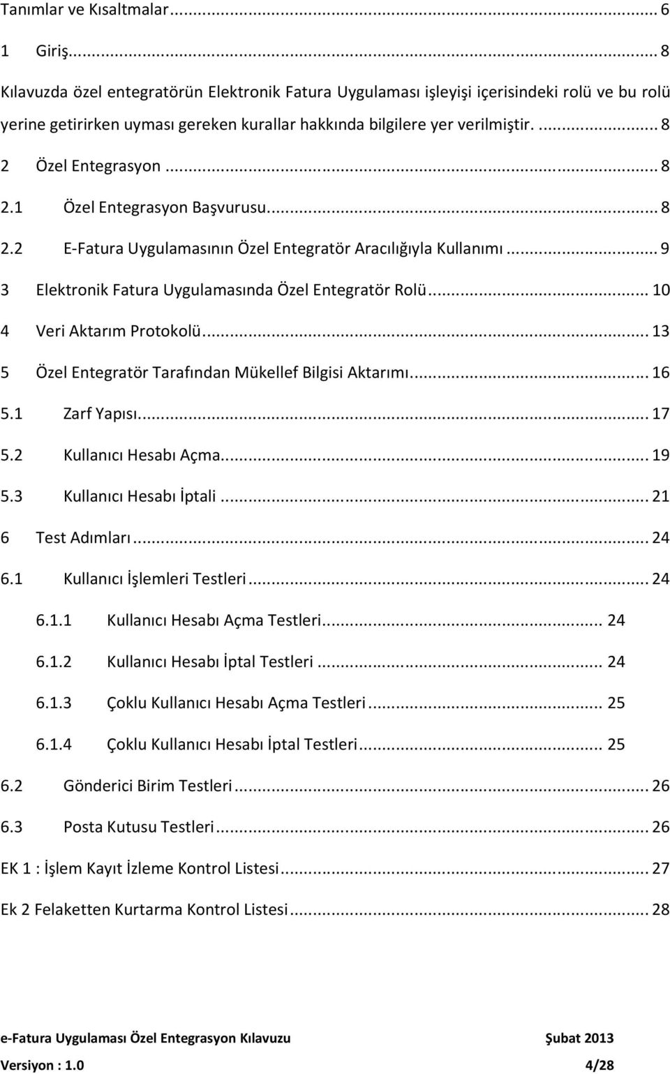 .. 8 2.1 Özel Entegrasyon Başvurusu... 8 2.2 E-Fatura Uygulamasının Özel Entegratör Aracılığıyla Kullanımı... 9 3 Elektronik Fatura Uygulamasında Özel Entegratör Rolü... 10 4 Veri Aktarım Protokolü.