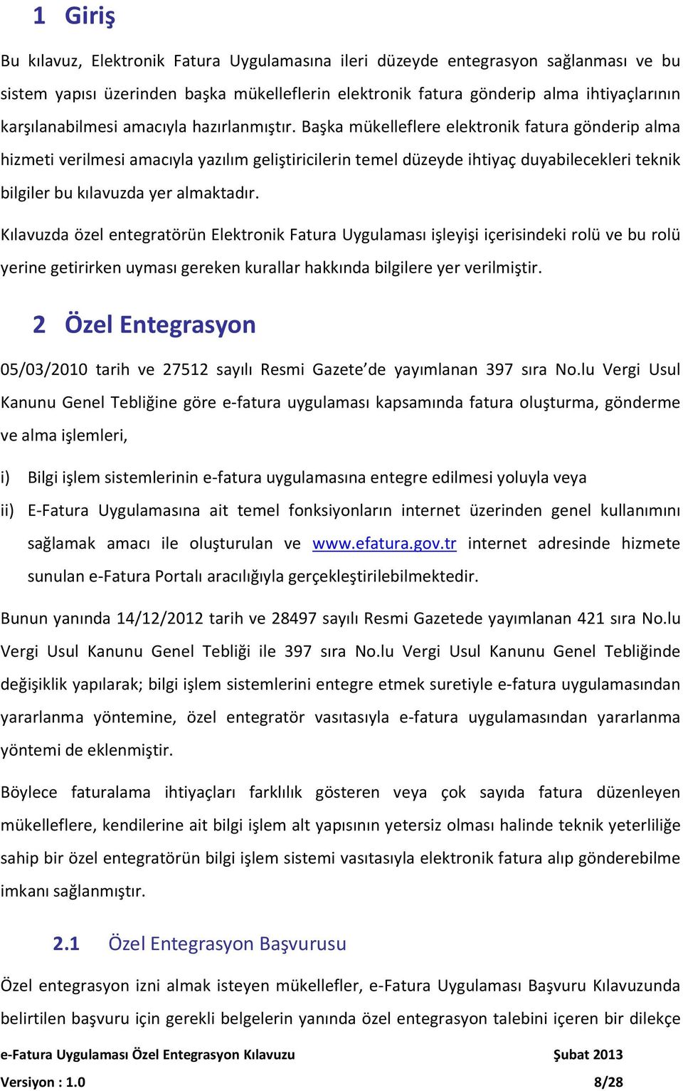 Başka mükelleflere elektronik fatura gönderip alma hizmeti verilmesi amacıyla yazılım geliştiricilerin temel düzeyde ihtiyaç duyabilecekleri teknik bilgiler bu kılavuzda yer almaktadır.