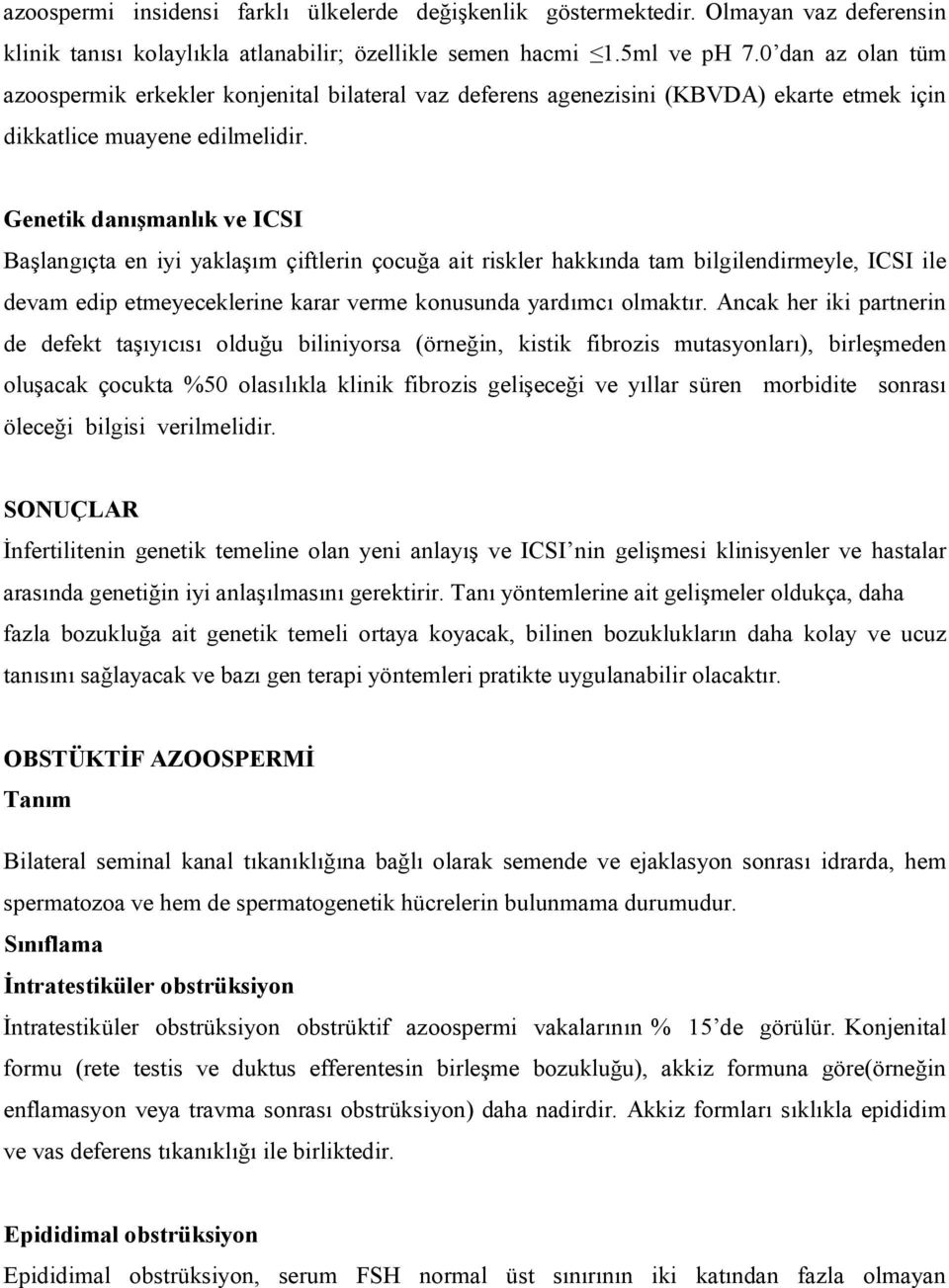 Genetik danışmanlık ve ICSI Başlangıçta en iyi yaklaşım çiftlerin çocuğa ait riskler hakkında tam bilgilendirmeyle, ICSI ile devam edip etmeyeceklerine karar verme konusunda yardımcı olmaktır.