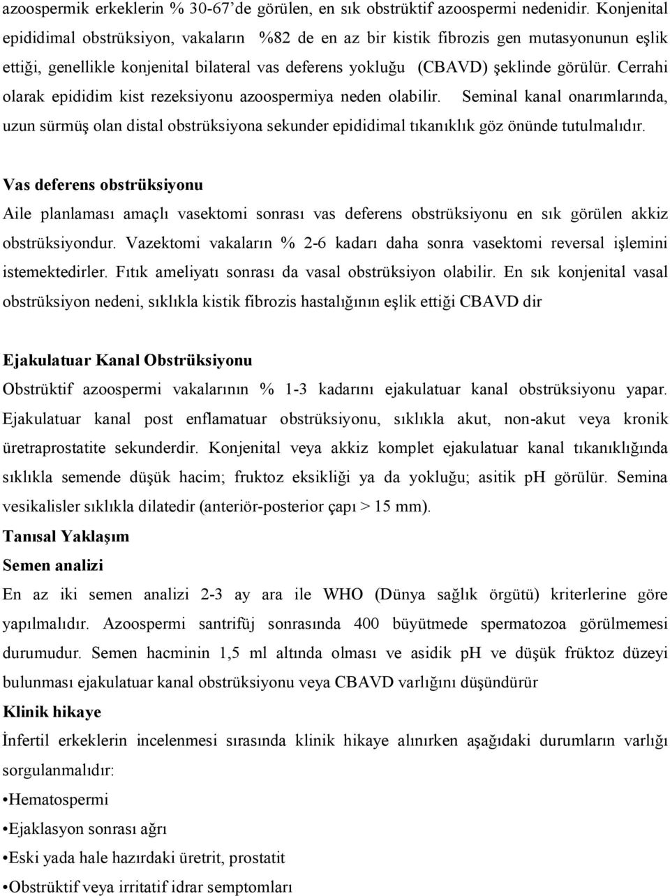 Cerrahi olarak epididim kist rezeksiyonu azoospermiya neden olabilir. Seminal kanal onarımlarında, uzun sürmüş olan distal obstrüksiyona sekunder epididimal tıkanıklık göz önünde tutulmalıdır.