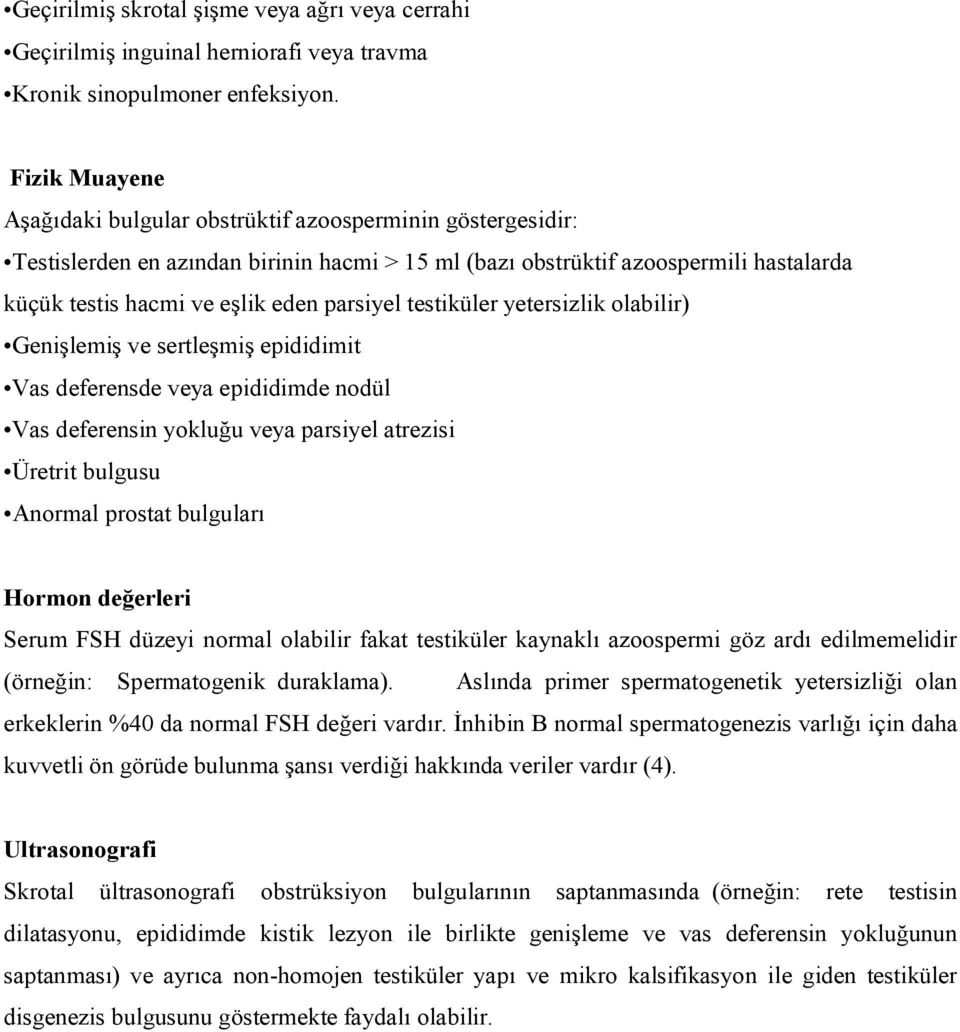 parsiyel testiküler yetersizlik olabilir) Genişlemiş ve sertleşmiş epididimit Vas deferensde veya epididimde nodül Vas deferensin yokluğu veya parsiyel atrezisi Üretrit bulgusu Anormal prostat