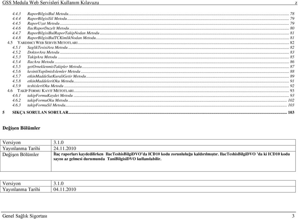 .. 86 4.5.5 getorneklenmistakipler Metodu... 87 4.5.6 kesintiyapilmisislemler Metodu... 88 4.5.7 etkinmaddesutkuraligetir Metodu... 89 4.5.8 etkinmaddelerioku Metodu... 91 4.5.9 teshislerioku Metodu.