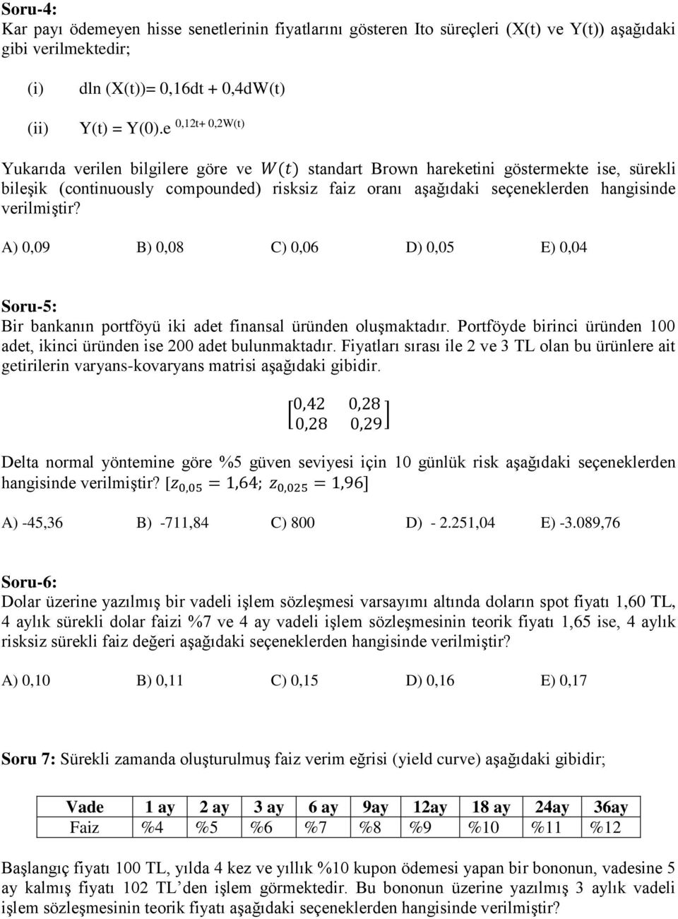 verilmiştir? A) 0,09 B) 0,08 C) 0,06 D) 0,05 E) 0,04 Soru-5: Bir bankanın portföyü iki adet finansal üründen oluşmaktadır.