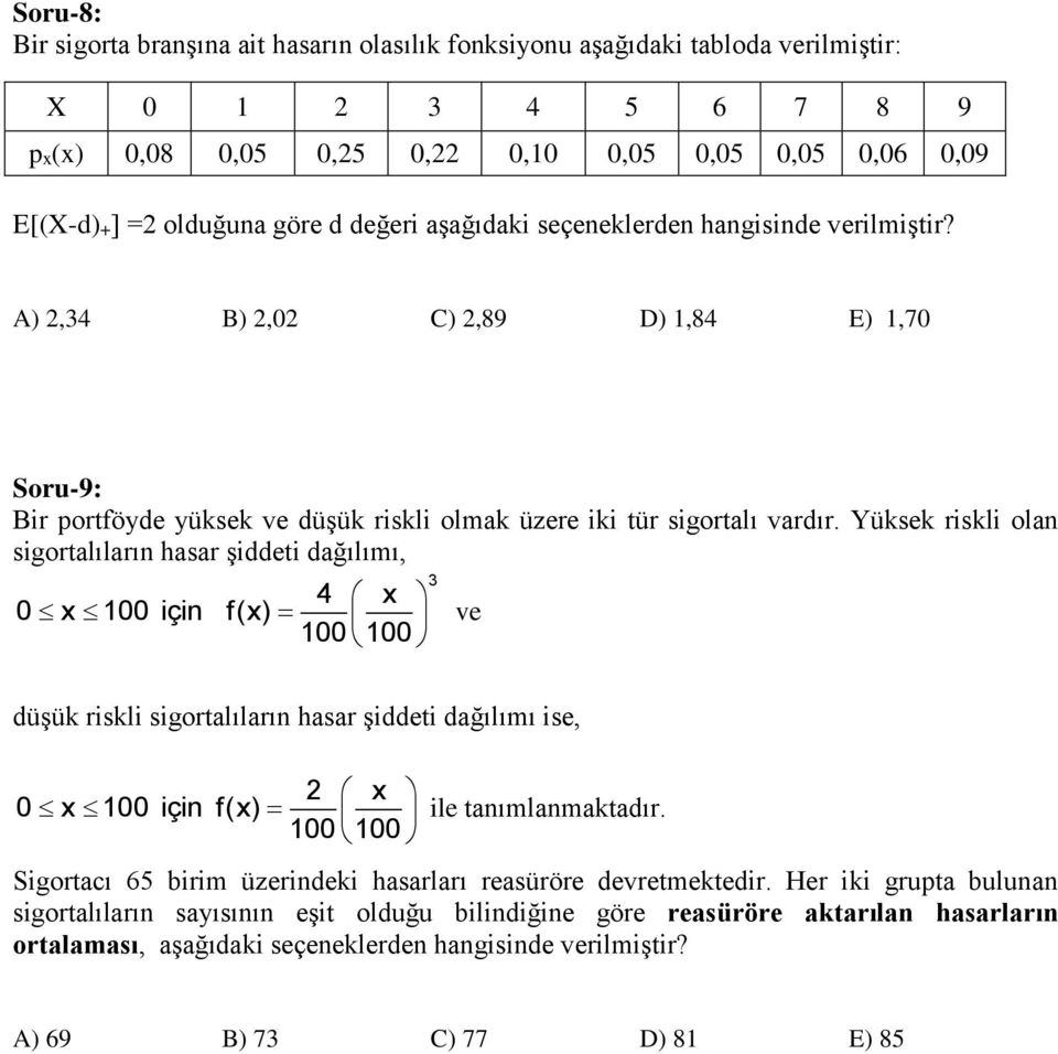 Yüksek riskli olan sigortalıların hasar şiddeti dağılımı, 4 x 0 x 100 için f(x) 100 100 3 ve düşük riskli sigortalıların hasar şiddeti dağılımı ise, 2 x 0 x 100 için f(x) 100 100 ile tanımlanmaktadır.