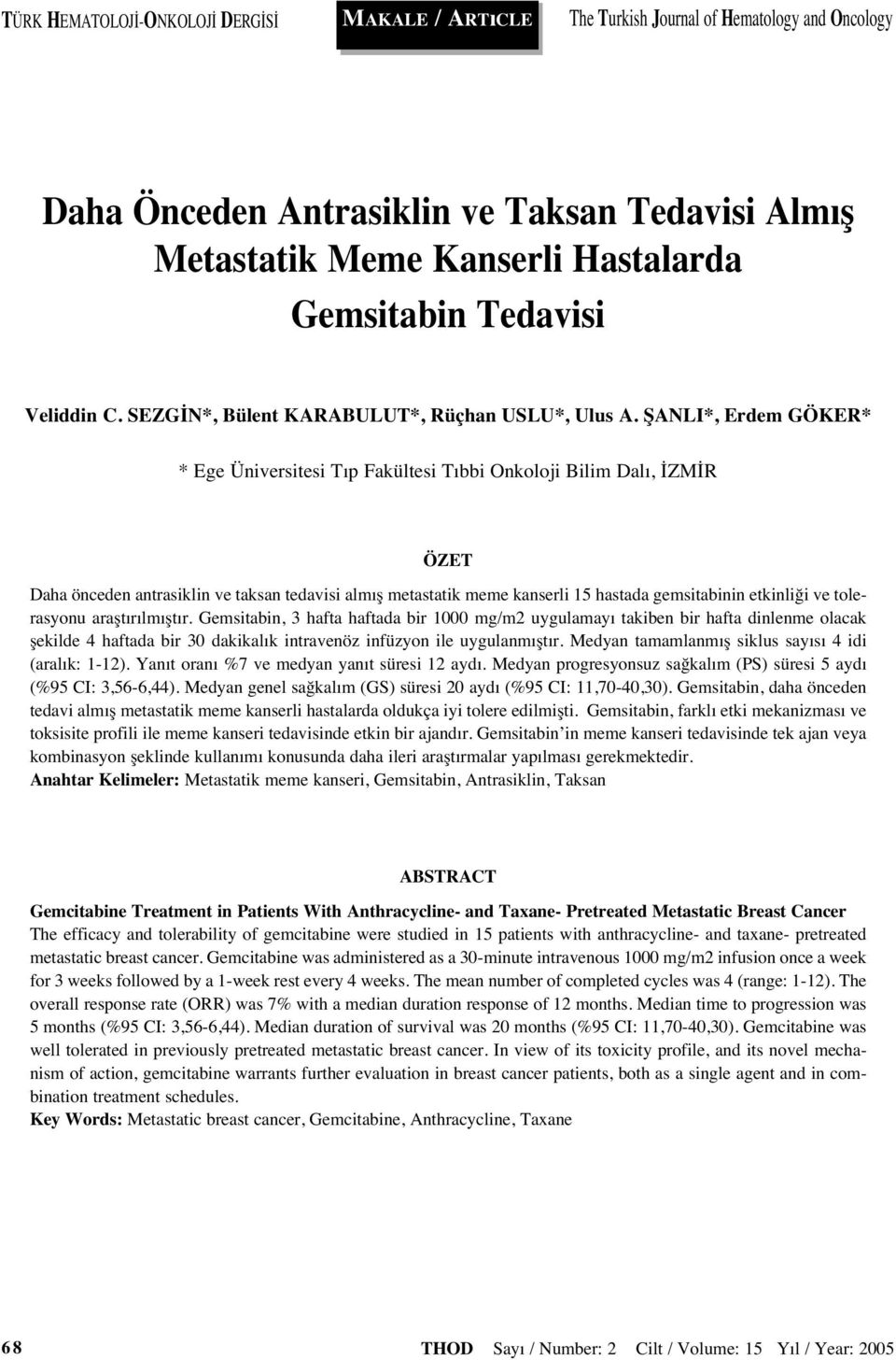 ŞANLI*, Erdem GÖKER* * Ege Üniversitesi T p Fakültesi T bbi Onkoloji Bilim Dal, İZMİR ÖZET Daha önceden antrasiklin ve taksan tedavisi alm ş metastatik meme kanserli 15 hastada gemsitabinin etkinliği