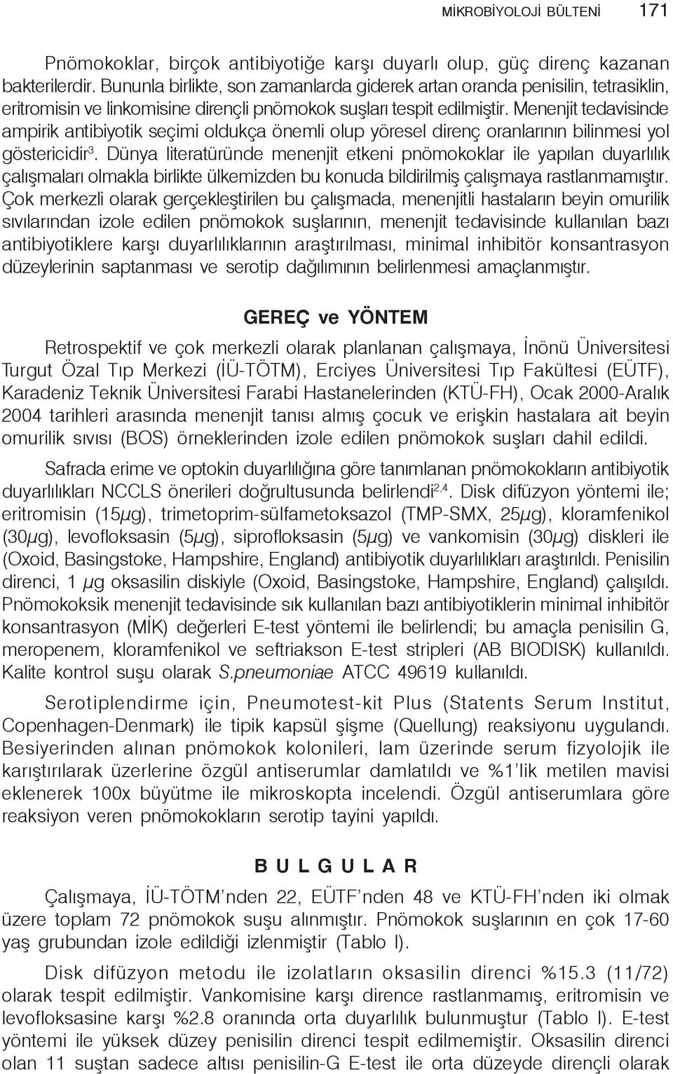 Menenjit tedavisinde ampirik antibiyotik seçimi oldukça önemli olup yöresel direnç oranlarının bilinmesi yol göstericidir 3.