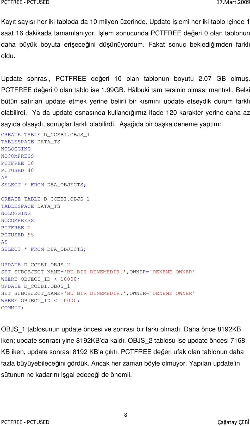 PCTFREE değeri 0 olan tablo ise 1.99GB. Hâlbuki tam tersinin olması mantıklı. Belki bütün satırları update etmek yerine belirli bir kısmını update etseydik durum farklı olabilirdi.