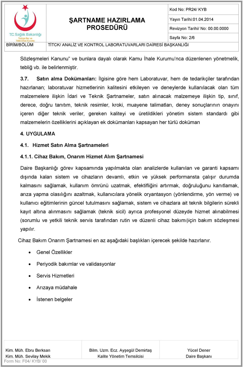 ilişkin İdari ve Teknik Şartnameler, satın alınacak malzemeye ilişkin tip, sınıf, derece, doğru tanıtım, teknik resimler, kroki, muayene talimatları, deney sonuçlarının onayını içeren diğer teknik