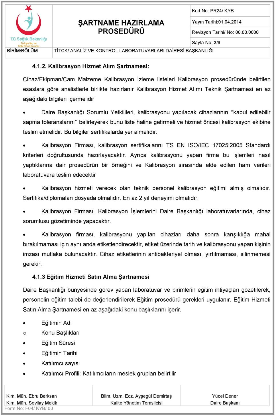 Teknik Şartnamesi en az aşağıdaki bilgileri içermelidir Daire Başkanlığı Sorumlu Yetkilileri, kalibrasyonu yapılacak cihazlarının kabul edilebilir sapma toleranslarını belirleyerek bunu liste haline