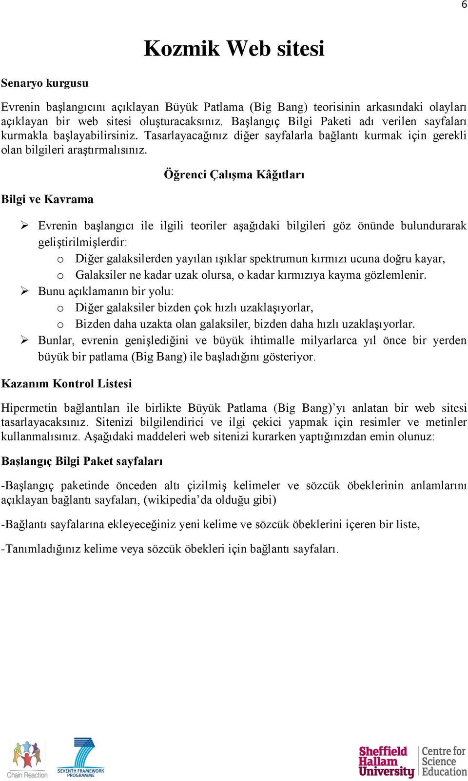 Bilgi ve Kavrama Öğrenci Çalışma Kâğıtları Evrenin başlangıcı ile ilgili teoriler aşağıdaki bilgileri göz önünde bulundurarak geliştirilmişlerdir: o Diğer galaksilerden yayılan ışıklar spektrumun