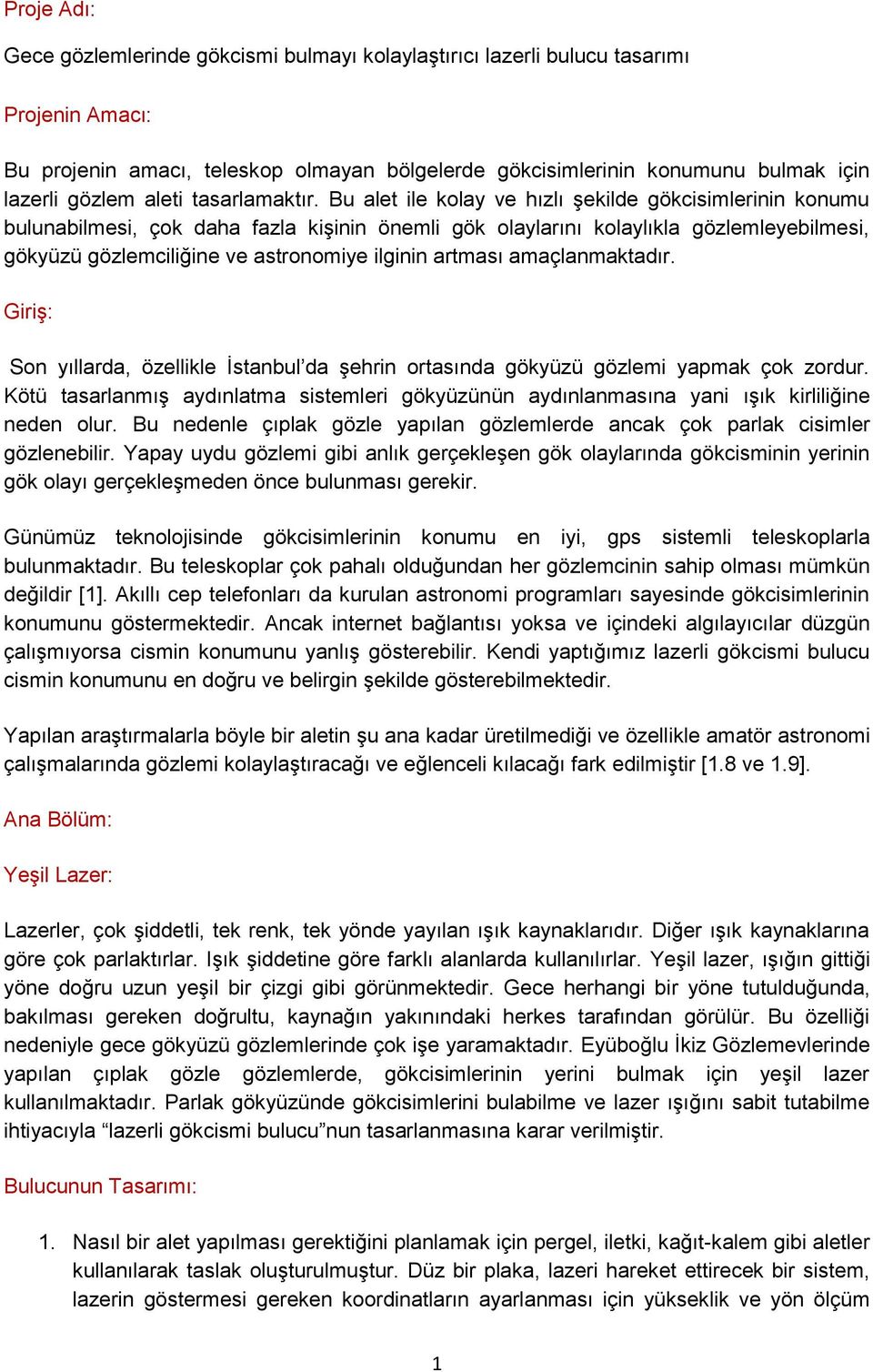 Bu alet ile kolay ve hızlı şekilde gökcisimlerinin konumu bulunabilmesi, çok daha fazla kişinin önemli gök olaylarını kolaylıkla gözlemleyebilmesi, gökyüzü gözlemciliğine ve astronomiye ilginin