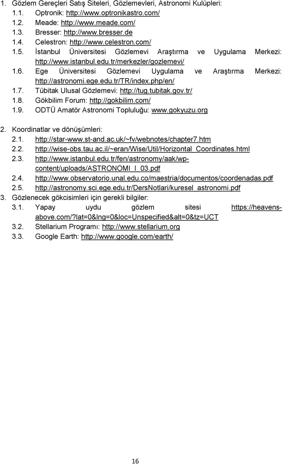 Ege Üniversitesi Gözlemevi Uygulama ve Araştırma Merkezi: http://astronomi.ege.edu.tr/tr/index.php/en/ 1.7. Tübitak Ulusal Gözlemevi: http://tug.tubitak.gov.tr/ 1.8. Gökbilim Forum: http://gokbilim.