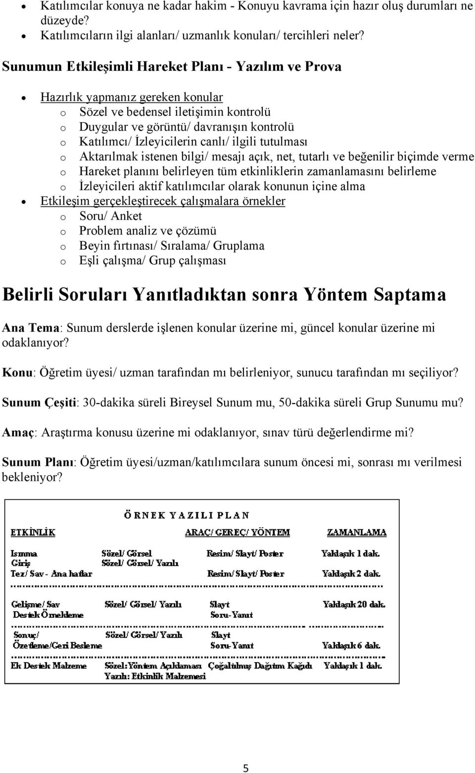 tutulması Aktarılmak istenen bilgi/ mesajı açık, net, tutarlı ve beğenilir biçimde verme Hareket planını belirleyen tüm etkinliklerin zamanlamasını belirleme İzleyicileri aktif katılımcılar larak