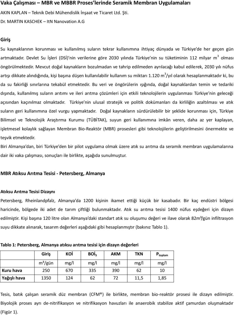 Devlet Su İşleri (DSİ) nin verilerine göre 2030 yılında Türkiye nin su tüketiminin 112 milyar m 3 olması öngörülmektedir.