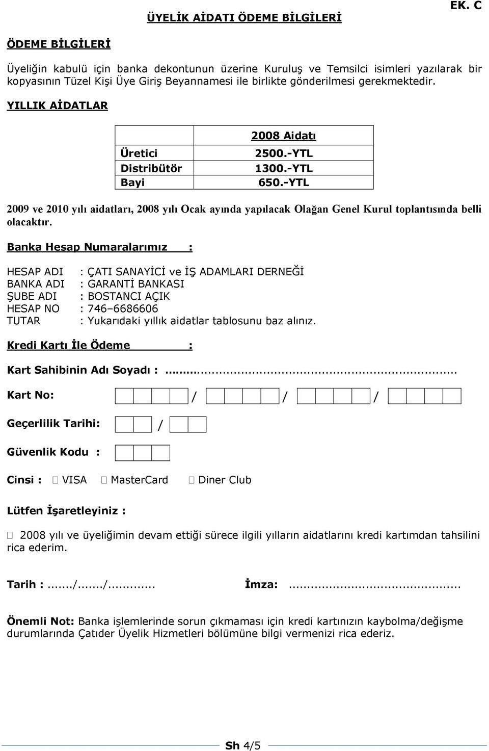 YILLIK AİDATLAR Üretici Distribütör Bayi 2008 Aidatı 2500.-YTL 1300.-YTL 650.-YTL 2009 ve 2010 yılı aidatları, 2008 yılı Ocak ayında yapılacak Olağan Genel Kurul toplantısında belli olacaktır.