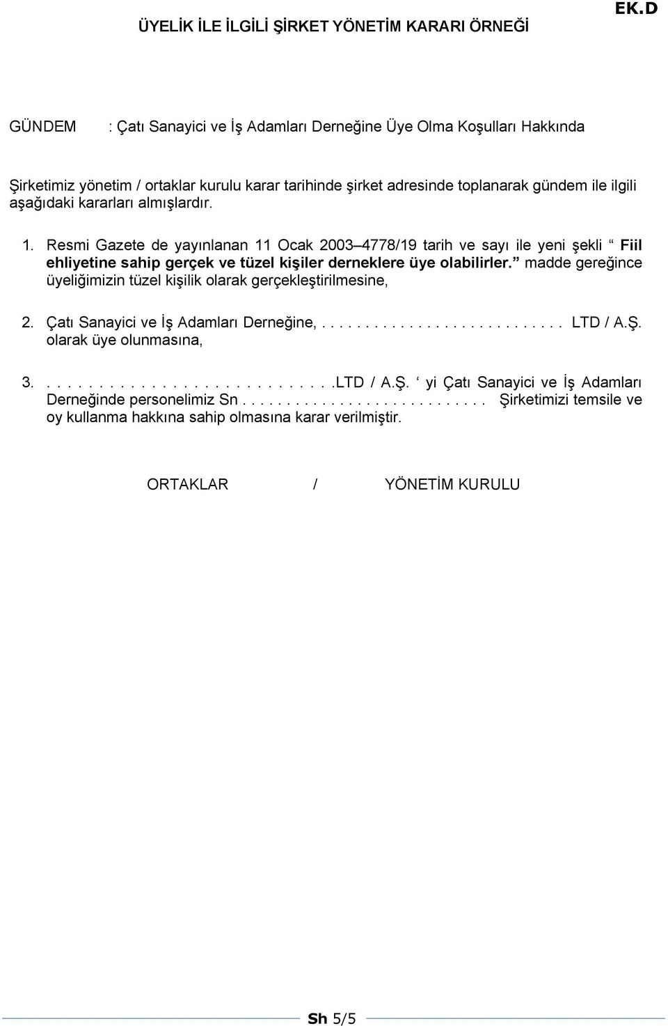 almışlardır. 1. Resmi Gazete de yayınlanan 11 Ocak 2003 4778/19 tarih ve sayı ile yeni şekli Fiil ehliyetine sahip gerçek ve tüzel kişiler derneklere üye olabilirler.