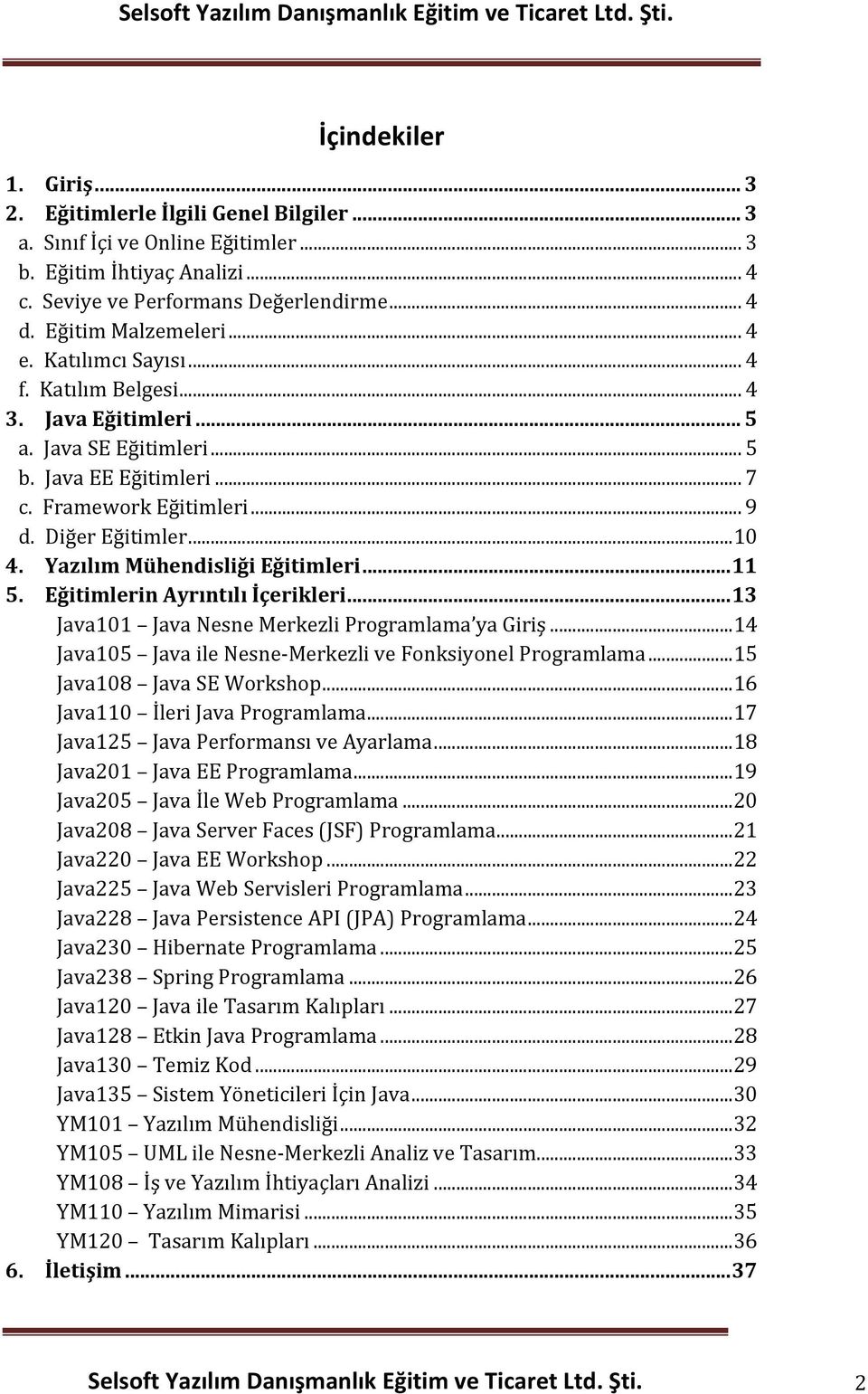 .. 13 Java101 Java Nesne Merkezli Programlama ya Giriş... 14 Java105 Java ile Nesne- Merkezli ve Fonksiyonel Programlama... 15 Java108 Java SE Workshop... 16 Java110 İleri Java Programlama.