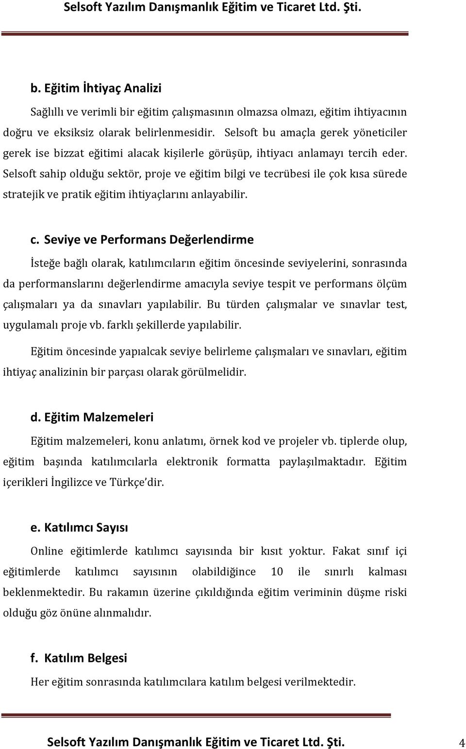 Selsoft sahip olduğu sektör, proje ve eğitim bilgi ve tecrübesi ile çok kısa sürede stratejik ve pratik eğitim ihtiyaçlarını anlayabilir. c.