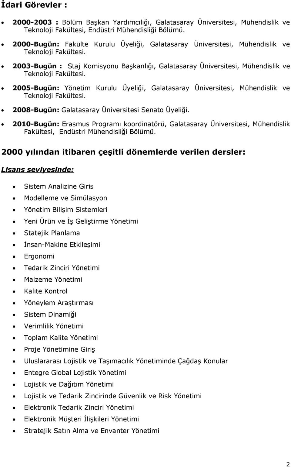 2005-Bugün: Yönetim Kurulu Üyeliği, Galatasaray Üniversitesi, Mühendislik ve Teknoloji Fakültesi. 2008-Bugün: Galatasaray Üniversitesi Senato Üyeliği.