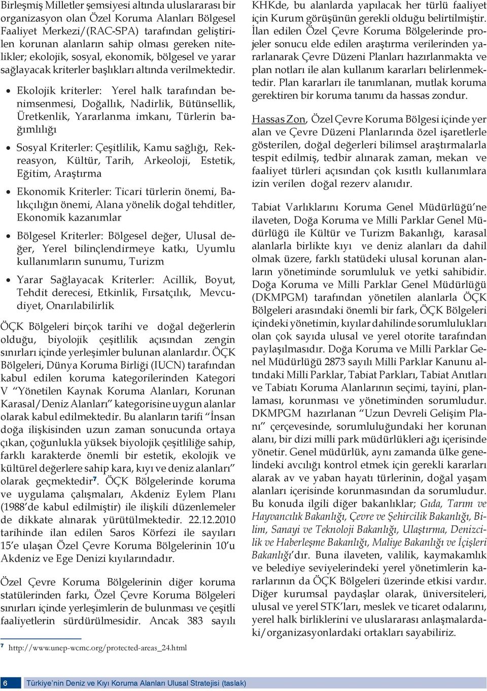 Ekolojik kriterler: Yerel halk tarafından benimsenmesi, Doğallık, Nadirlik, Bütünsellik, Üretkenlik, Yararlanma imkanı, Türlerin bağımlılığı Sosyal Kriterler: Çeşitlilik, Kamu sağlığı, Rekreasyon,