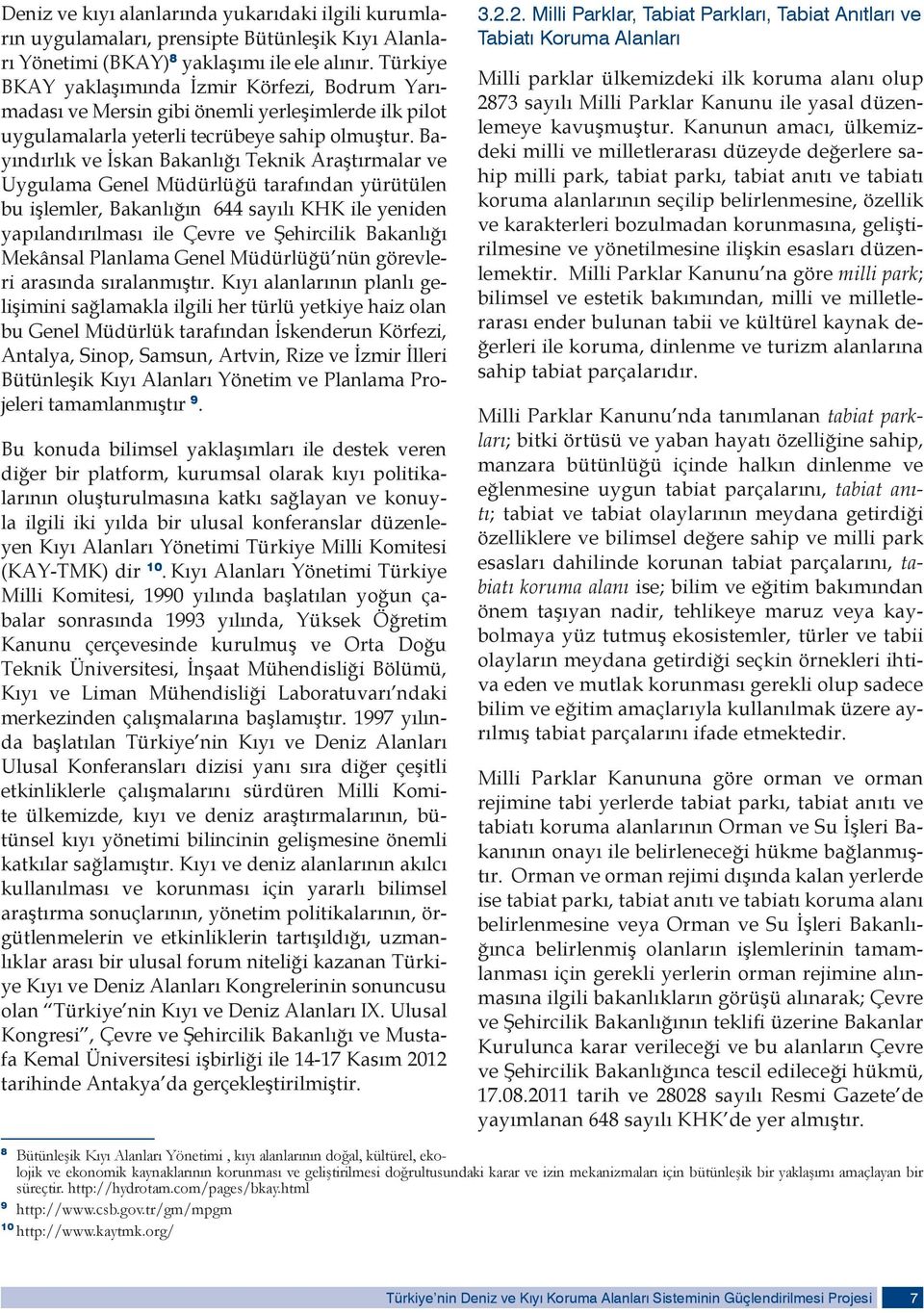 Bayındırlık ve İskan Bakanlığı Teknik Araştırmalar ve Uygulama Genel Müdürlüğü tarafından yürütülen bu işlemler, Bakanlığın 644 sayılı KHK ile yeniden yapılandırılması ile Bakanlığı Mekânsal Planlama