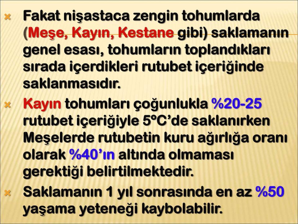 Kayın tohumları çoğunlukla %20-25 rutubet içeriğiyle 5ºC de saklanırken Meşelerde rutubetin kuru