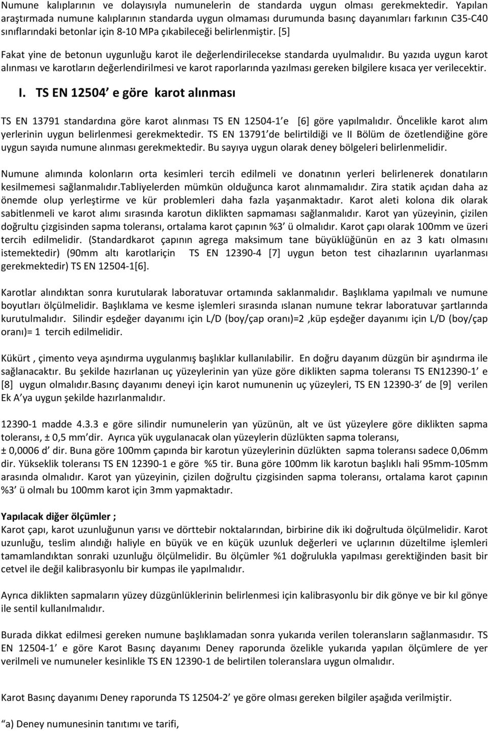 [5] Fakat yine de betonun uygunluğu karot ile değerlendirilecekse standarda uyulmalıdır.