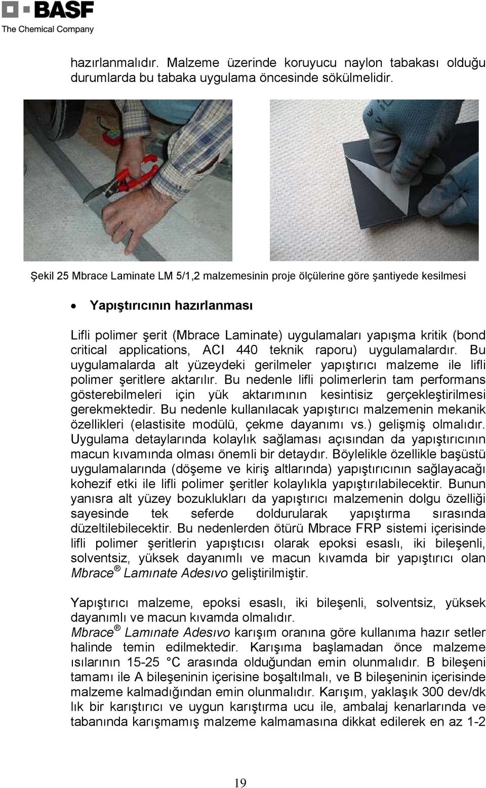 applications, ACI 440 teknik raporu) uygulamalardır. Bu uygulamalarda alt yüzeydeki gerilmeler yapıştırıcı malzeme ile lifli polimer şeritlere aktarılır.