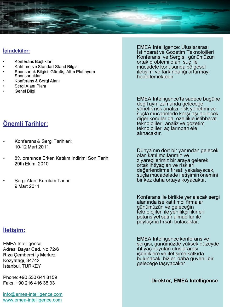 No:72/6 Rıza Çemberci İş Merkezi Kozyatağı, 34742 İstanbul, TURKEY Phone: +90 530 641 8159 Faks: +90 216 416 38 33 EMEA Intelligence: Uluslararası İstihbarat ve Gözetim Teknolojileri Konferansı ve