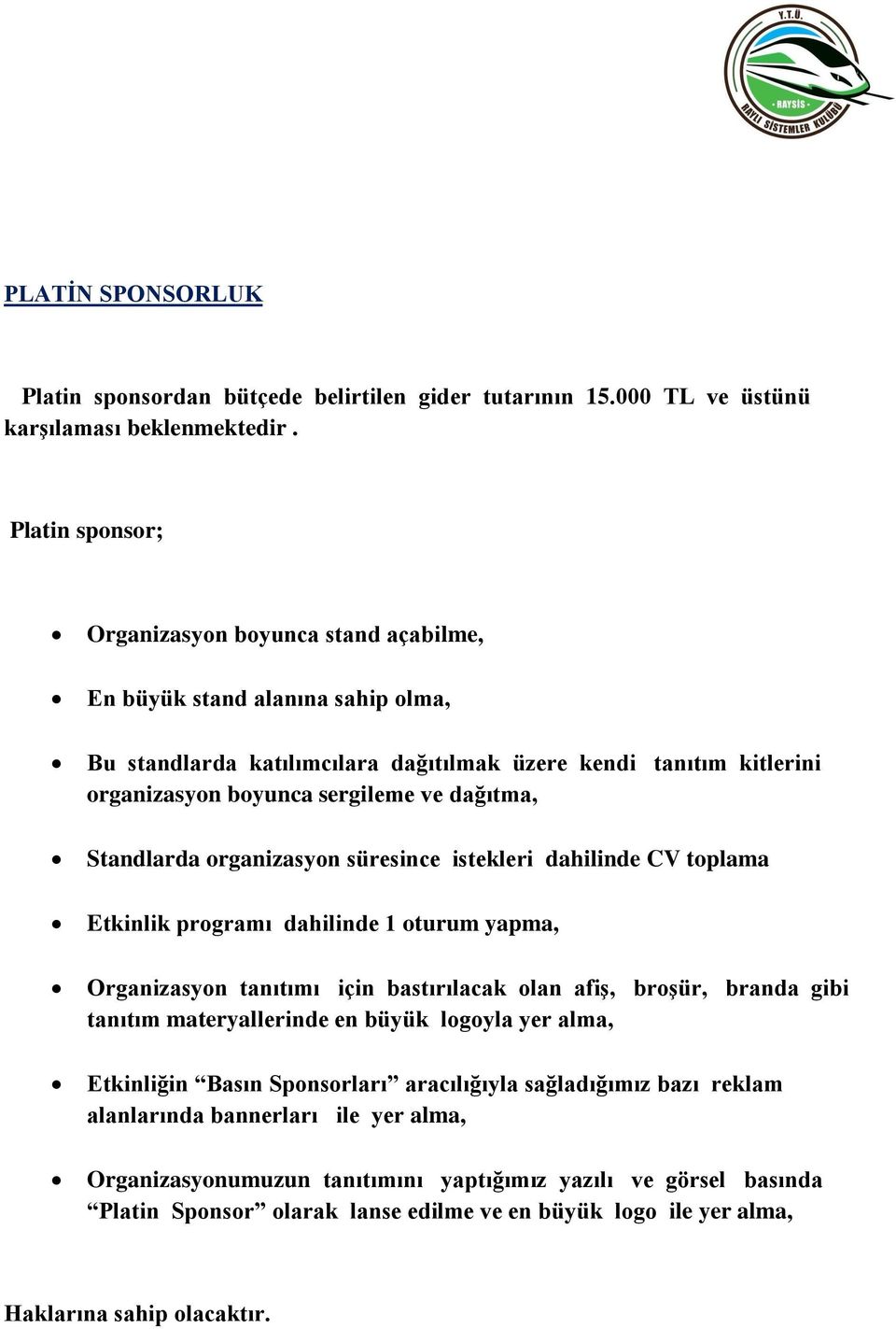 Standlarda organizasyon süresince istekleri dahilinde CV toplama Etkinlik programı dahilinde 1 oturum yapma, Organizasyon tanıtımı için bastırılacak olan afiş, broşür, branda gibi tanıtım