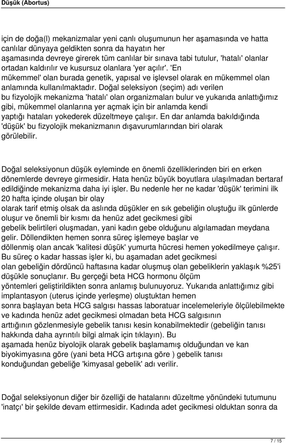 Doğal seleksiyon (seçim) adı verilen bu fizyolojik mekanizma 'hatalı' olan organizmaları bulur ve yukarıda anlattığımız gibi, mükemmel olanlarına yer açmak için bir anlamda kendi yaptığı hataları