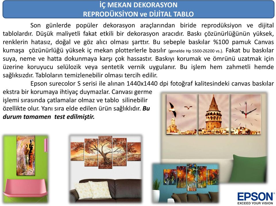 Bu sebeple baskılar %100 pamuk Canvas kumaşa çözünürlüğü yüksek iç mekan plotterlerle basılır (genelde Hp 5500-Z6200 vs.). Fakat bu baskılar suya, neme ve hatta dokunmaya karşı çok hassastır.