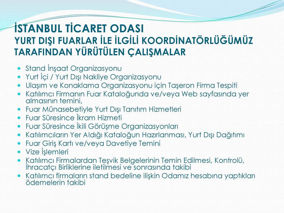 Hizmeti Fuar Süresince İkili Görüşme Organizasyonları Katılımcıların Yer Aldığı Kataloğun Hazırlanması, Yurt Dışı Dağıtımı Fuar Giriş Kartı ve/veya Davetiye Temini Vize İşlemleri Katılımcı