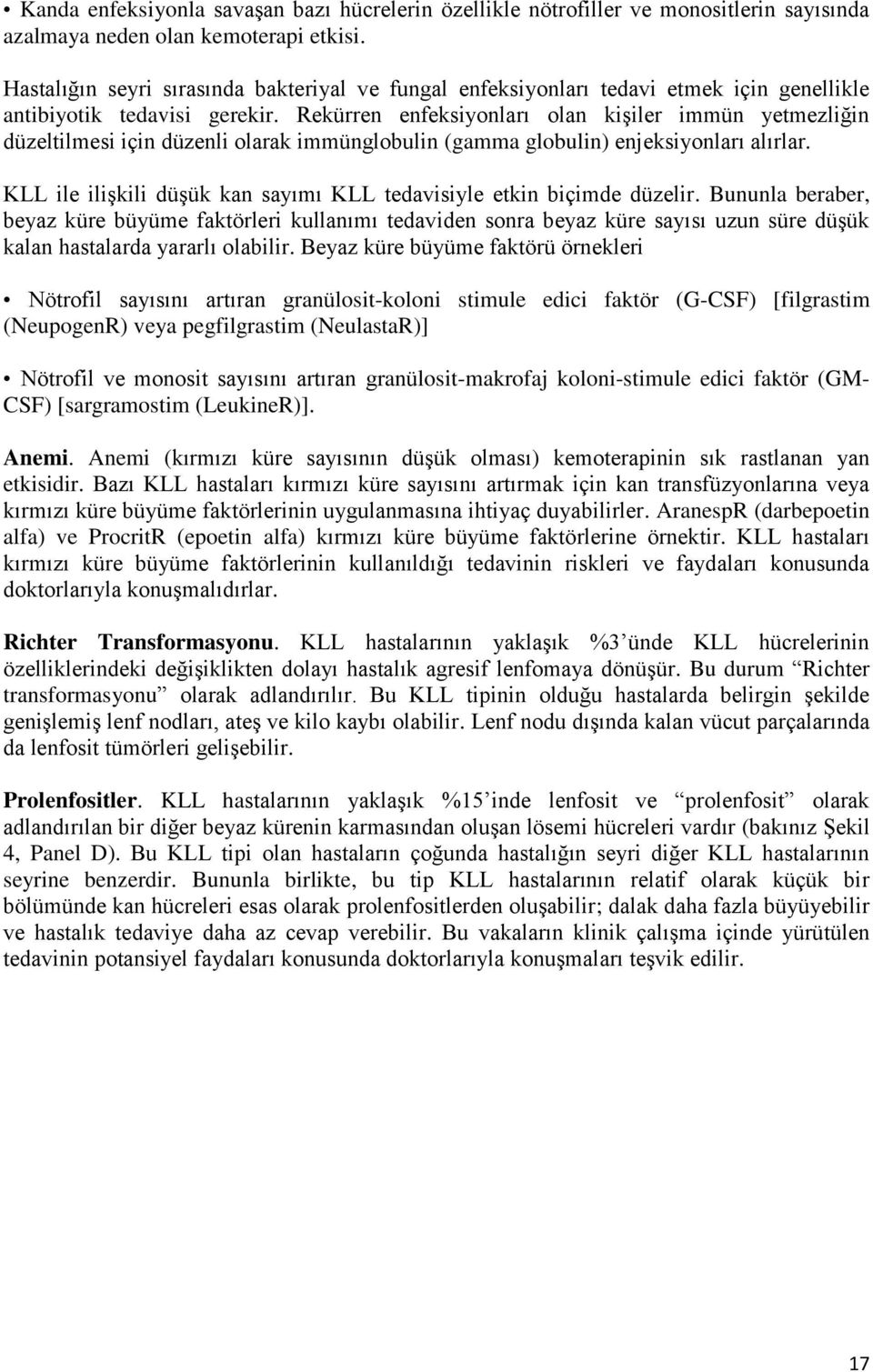 Rekürren enfeksiyonları olan kişiler immün yetmezliğin düzeltilmesi için düzenli olarak immünglobulin (gamma globulin) enjeksiyonları alırlar.