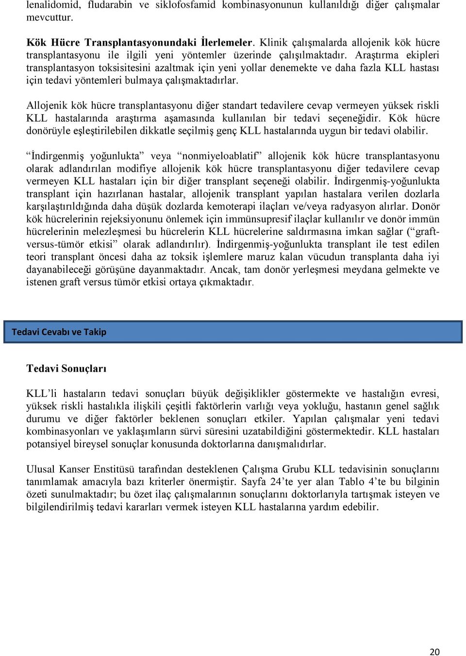 Araştırma ekipleri transplantasyon toksisitesini azaltmak için yeni yollar denemekte ve daha fazla KLL hastası için tedavi yöntemleri bulmaya çalışmaktadırlar.