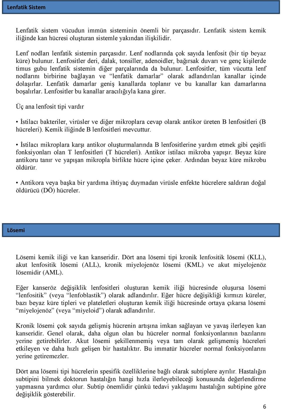 Lenfositler deri, dalak, tonsiller, adenoidler, bağırsak duvarı ve genç kişilerde timus gubu lenfatik sistemin diğer parçalarında da bulunur.