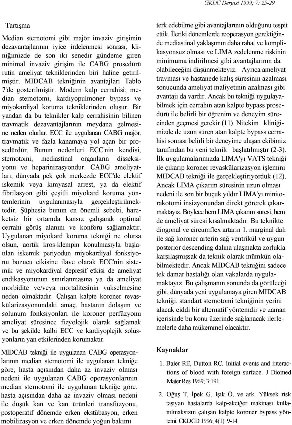 Modern kalp cerrahisi; median sternotomi, kardiyopulmoner bypass ve miyokardiyal koruma tekniklerinden oluşur.