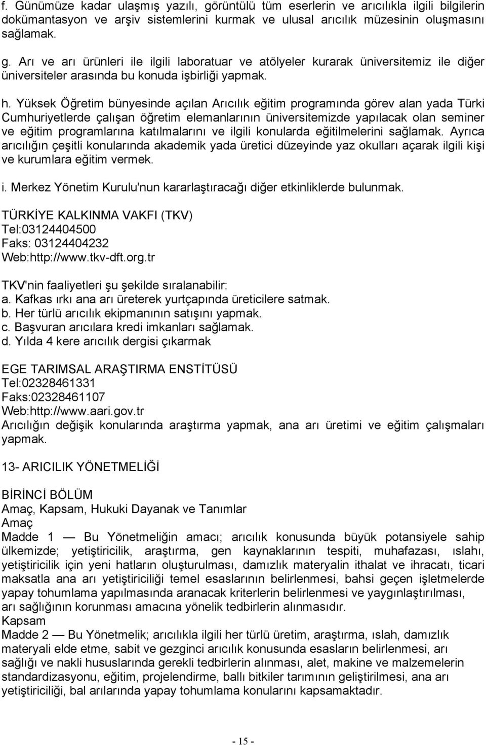 katılmalarını ve ilgili konularda eğitilmelerini sağlamak. Ayrıca arıcılığın çeşitli konularında akademik yada üretici düzeyinde yaz okulları açarak ilgili kişi ve kurumlara eğitim vermek. i. Merkez Yönetim Kurulu'nun kararlaştıracağı diğer etkinliklerde bulunmak.