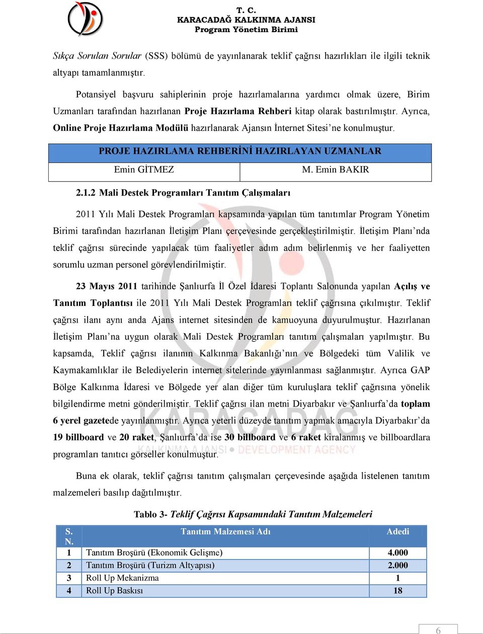 Ayrıca, Online Proje Hazırlama Modülü hazırlanarak Ajansın İnternet Sitesi ne konulmuştur. PROJE HAZIRLAMA REHBERİNİ HAZIRLAYAN UZMANLAR Emin GİTMEZ M. Emin BAKIR 2.1.