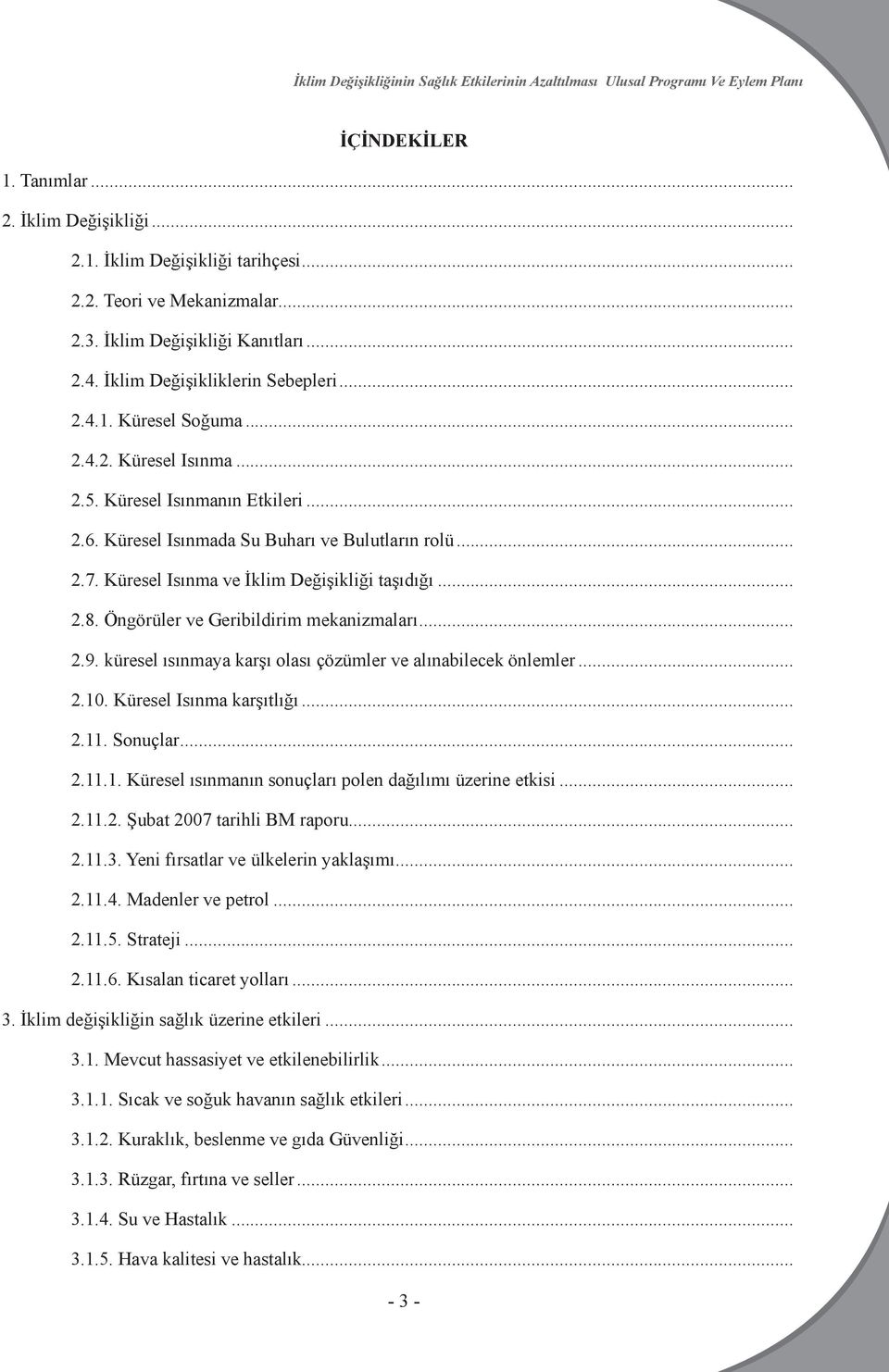 Öngörüler ve Geribildirim mekanizmaları... 2.9. küresel ısınmaya karşı olası çözümler ve alınabilecek önlemler... 2.10. Küresel Isınma karşıtlığı... 2.11. Sonuçlar... 2.11.1. Küresel ısınmanın sonuçları polen dağılımı üzerine etkisi.