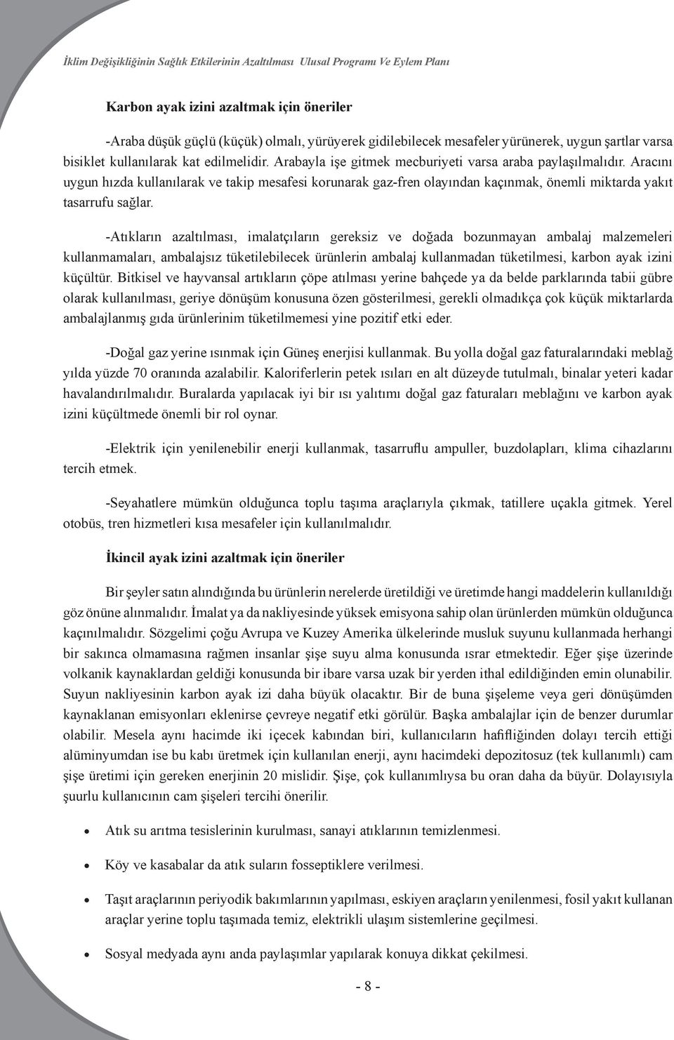 -Atıkların azaltılması, imalatçıların gereksiz ve doğada bozunmayan ambalaj malzemeleri kullanmamaları, ambalajsız tüketilebilecek ürünlerin ambalaj kullanmadan tüketilmesi, karbon ayak izini