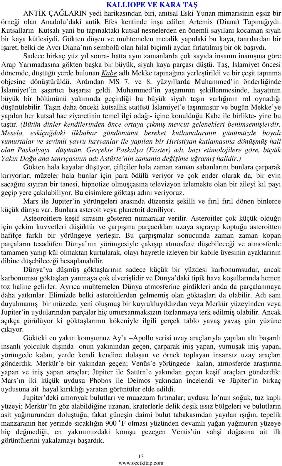 Gökten düşen ve muhtemelen metalik yapıdaki bu kaya, tanrılardan bir işaret, belki de Avcı Diana nın sembolü olan hilal biçimli aydan fırlatılmış bir ok başıydı.